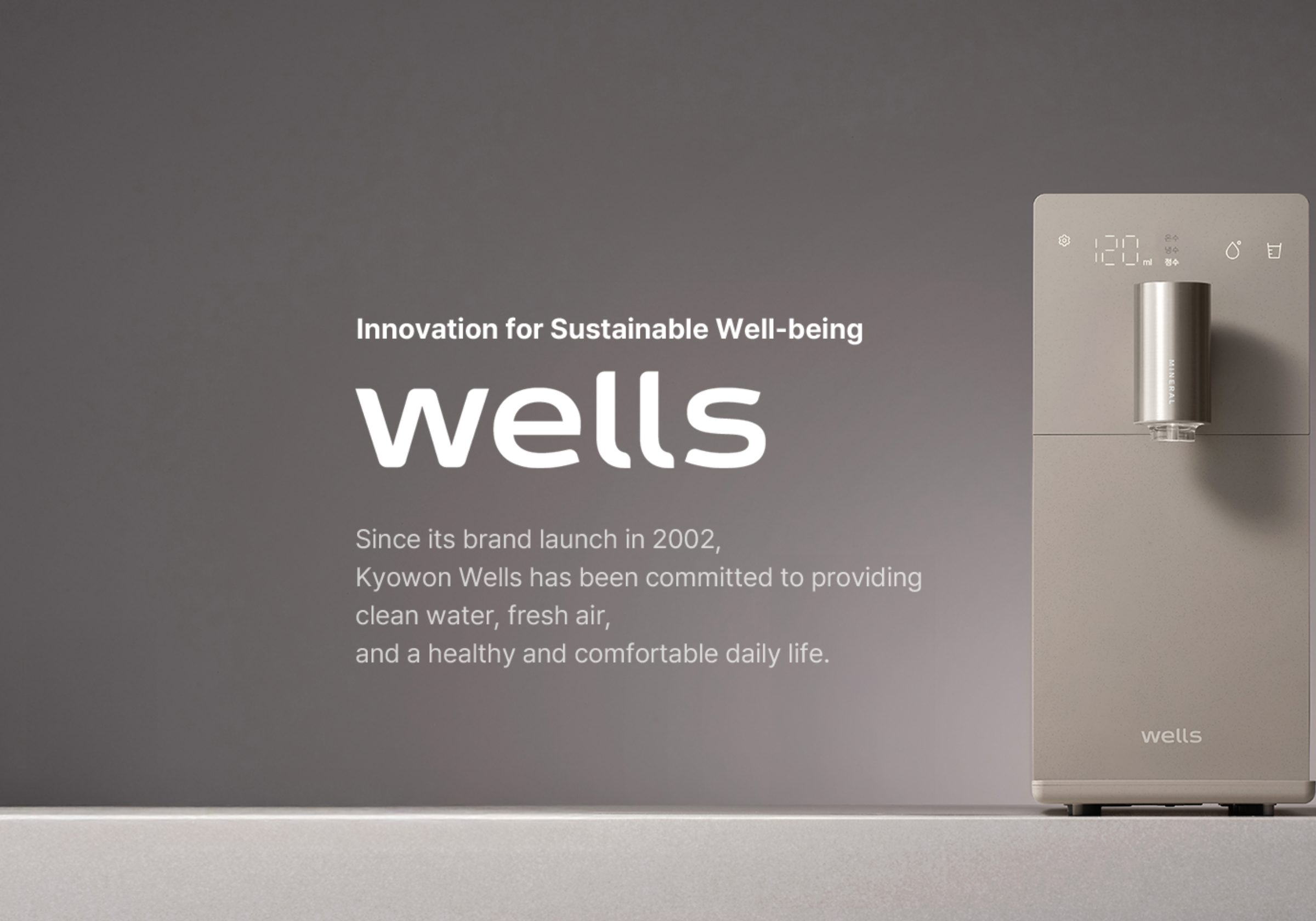Innovation for Sustainable Well-being. Wells. Since its brand launch in 2002, Kyowon Wells has been committed to providing clean water, fresh air, and a healthy and comfortable daily life.